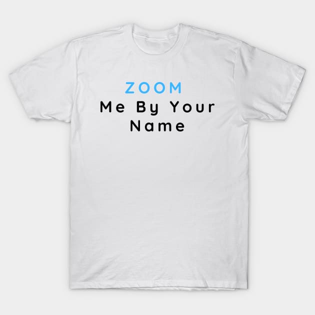 Zoom Me By Your Name T-Shirt by ibarna